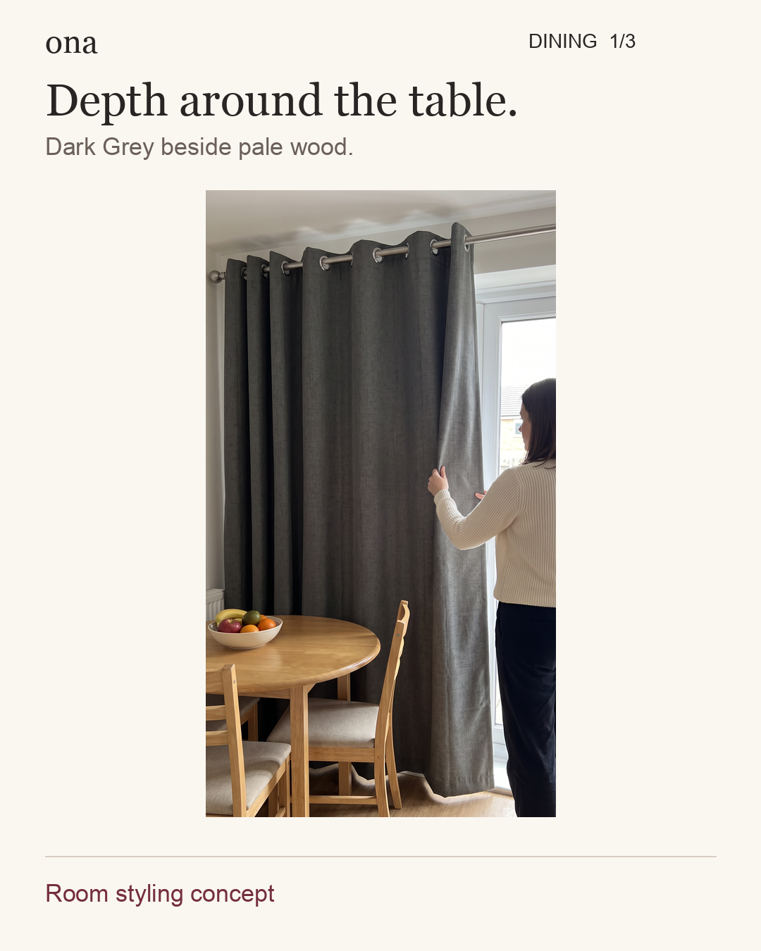 Dining nook, view 1 of 3. Depth around the table. Dark Grey beside pale wood. Room styling concept. Styling visualization.